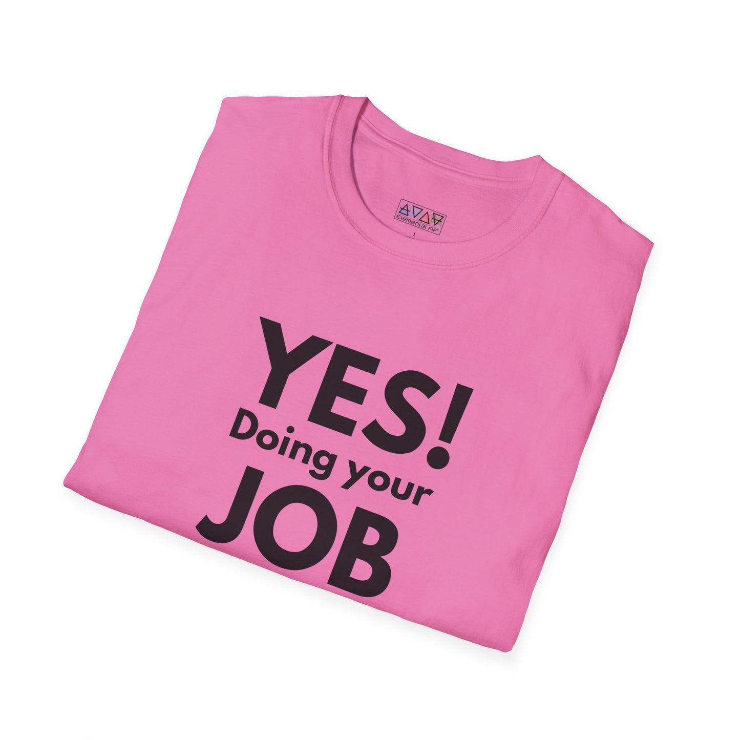 YES! Doing your JOB is part of your JOB - Unisex Softstyle T-Shirt, Work Encouragement Tee,