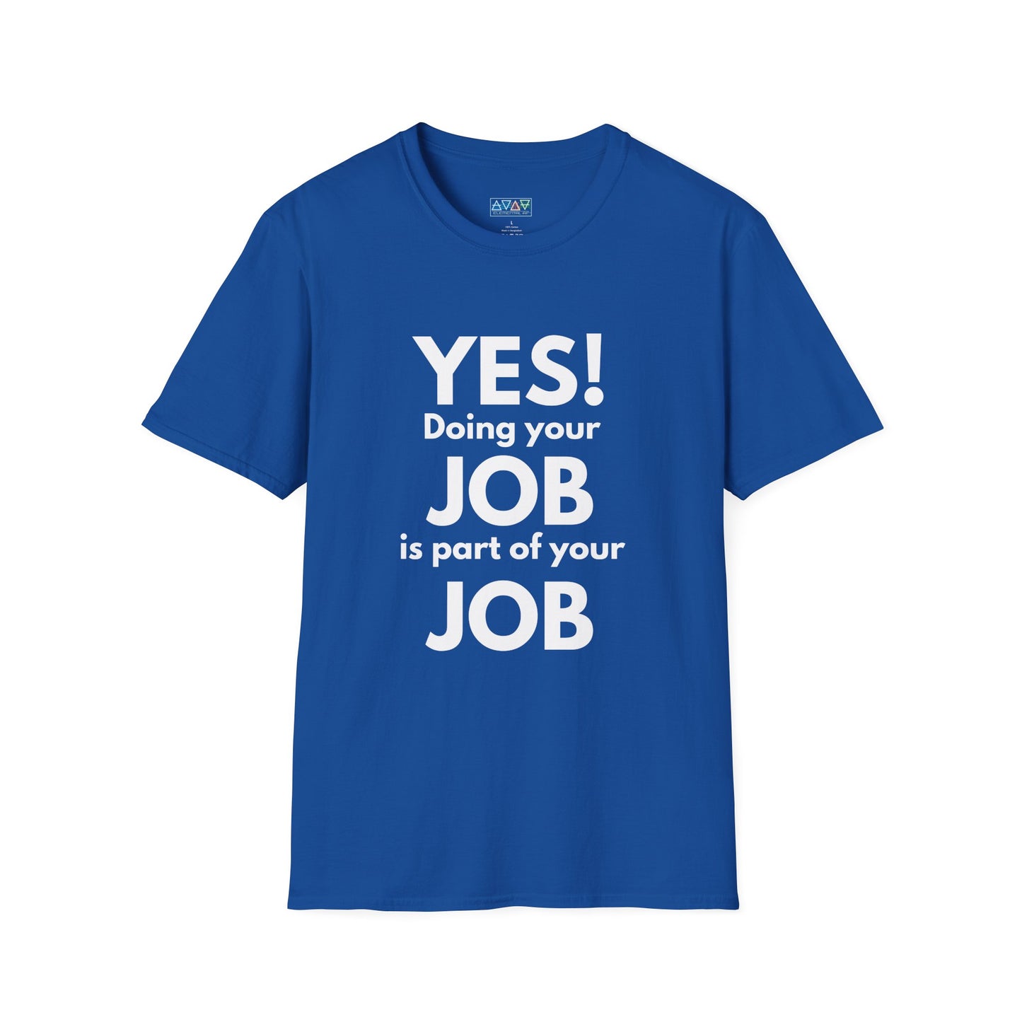 YES! Doing your JOB is part of your JOB - Unisex Softstyle T-Shirt, Work Encouragement Tee,