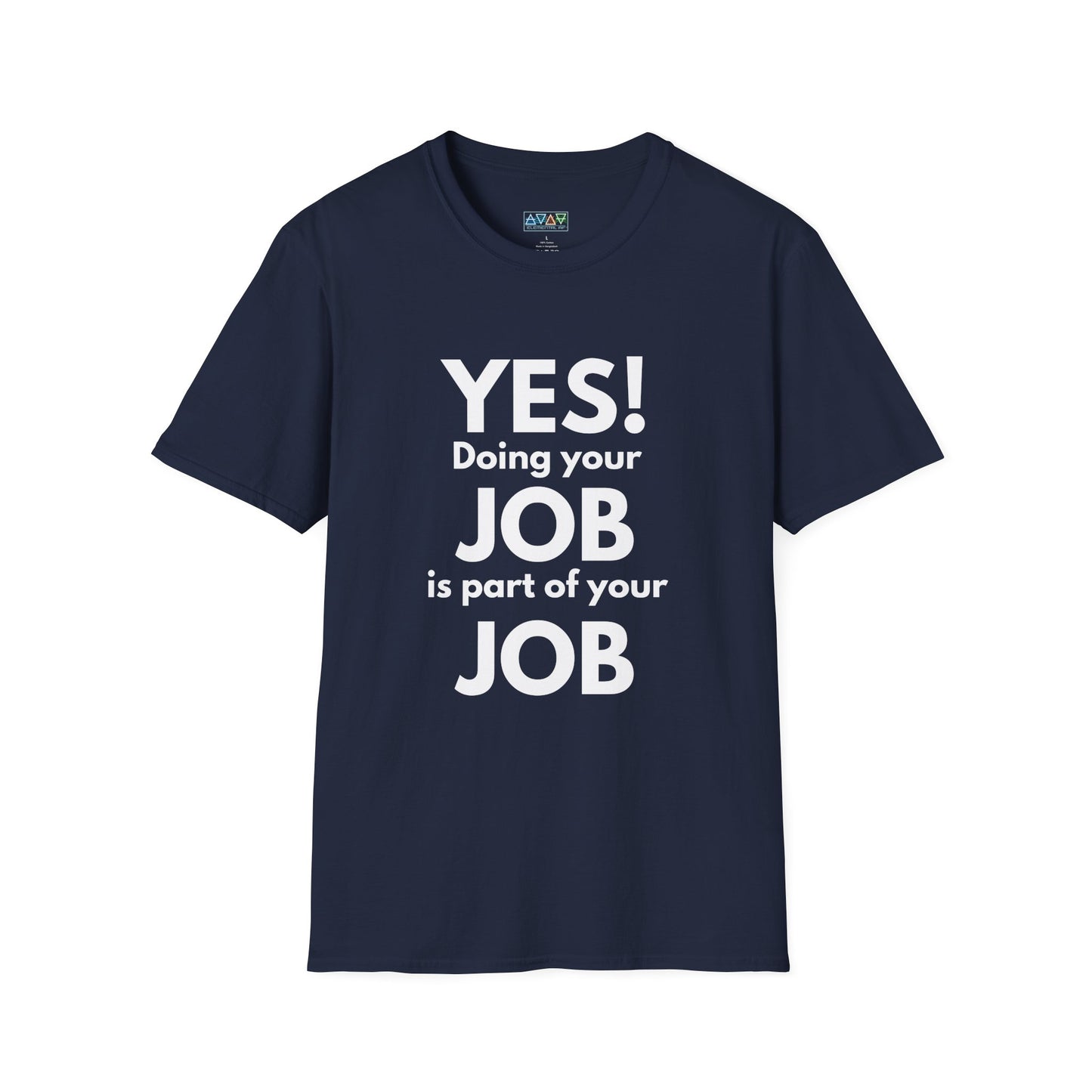 YES! Doing your JOB is part of your JOB - Unisex Softstyle T-Shirt, Work Encouragement Tee,
