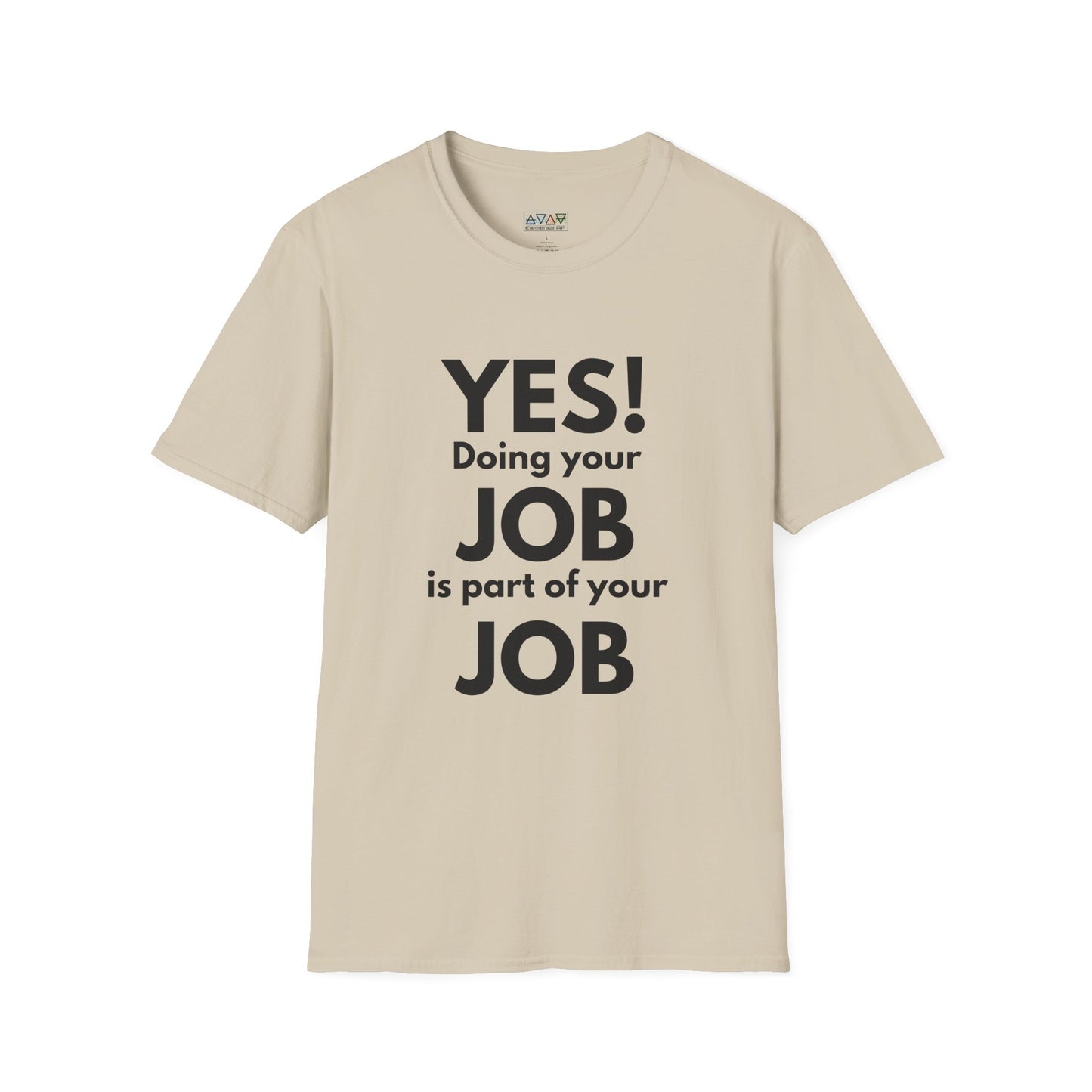 YES! Doing your JOB is part of your JOB - Unisex Softstyle T-Shirt, Work Encouragement Tee,