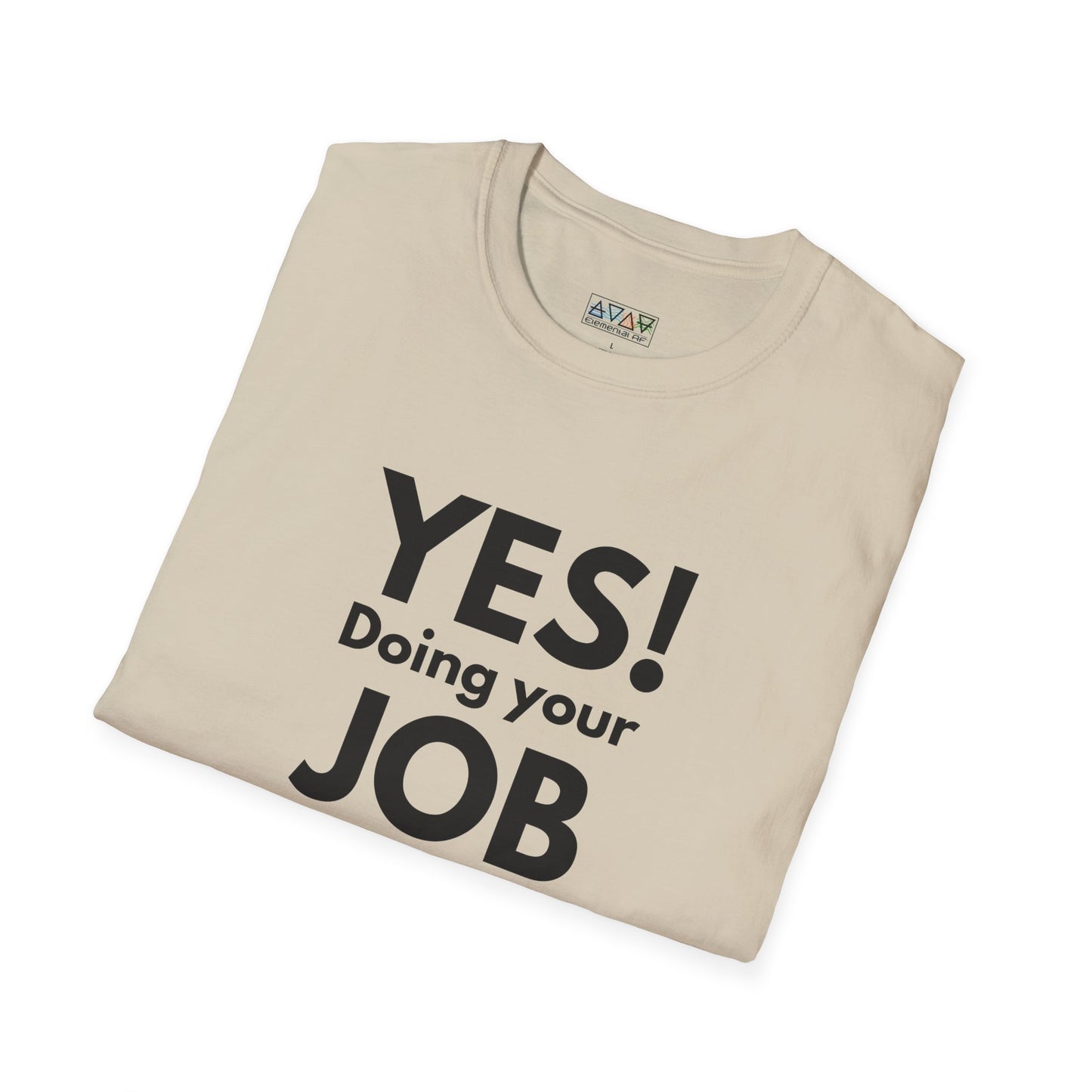 YES! Doing your JOB is part of your JOB - Unisex Softstyle T-Shirt, Work Encouragement Tee,