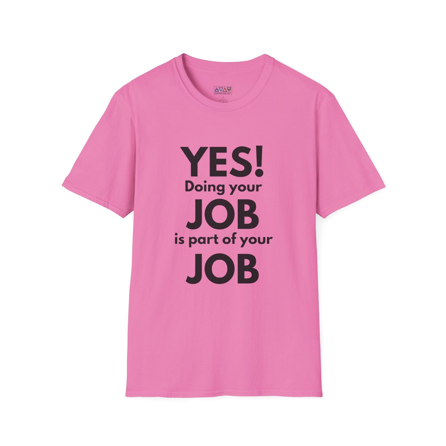 YES! Doing your JOB is part of your JOB - Unisex Softstyle T-Shirt, Work Encouragement Tee,