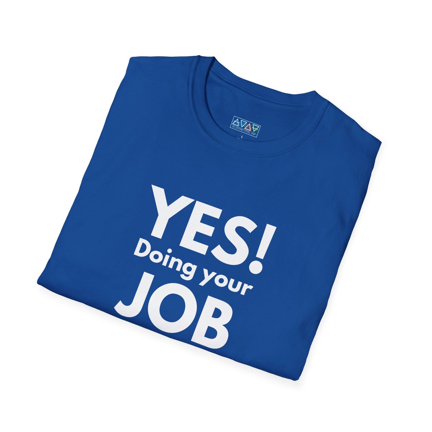 YES! Doing your JOB is part of your JOB - Unisex Softstyle T-Shirt, Work Encouragement Tee,