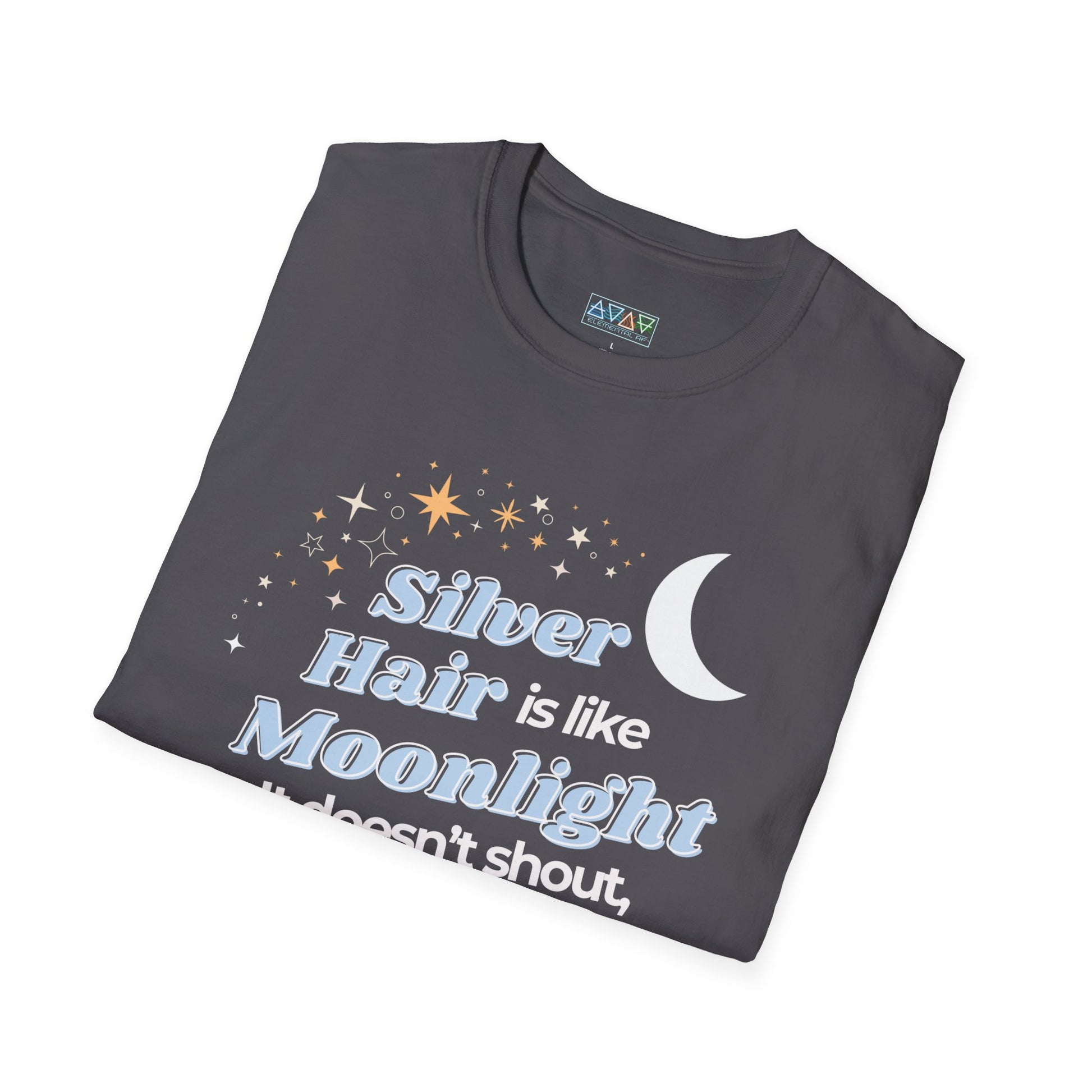 Silver Hair is like Moonlight T-Shirt  for Mid-Life, Seniors, Prematurely gray hair folks - Aging Gracefully