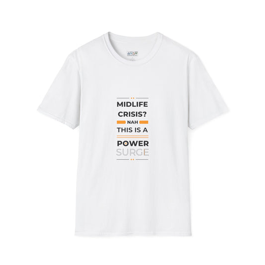 Mid-Life Power Surge Unisex Softstyle T-Shirt, Crisis Humor Tee, Men's Women's Graphic Shirt, Positive Vibes Top, Funny Life Quote Apparel