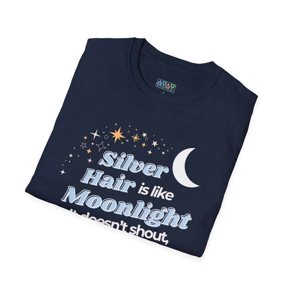 Silver Hair is like Moonlight T-Shirt  for Mid-Life, Seniors, Prematurely gray hair folks - Aging Gracefully