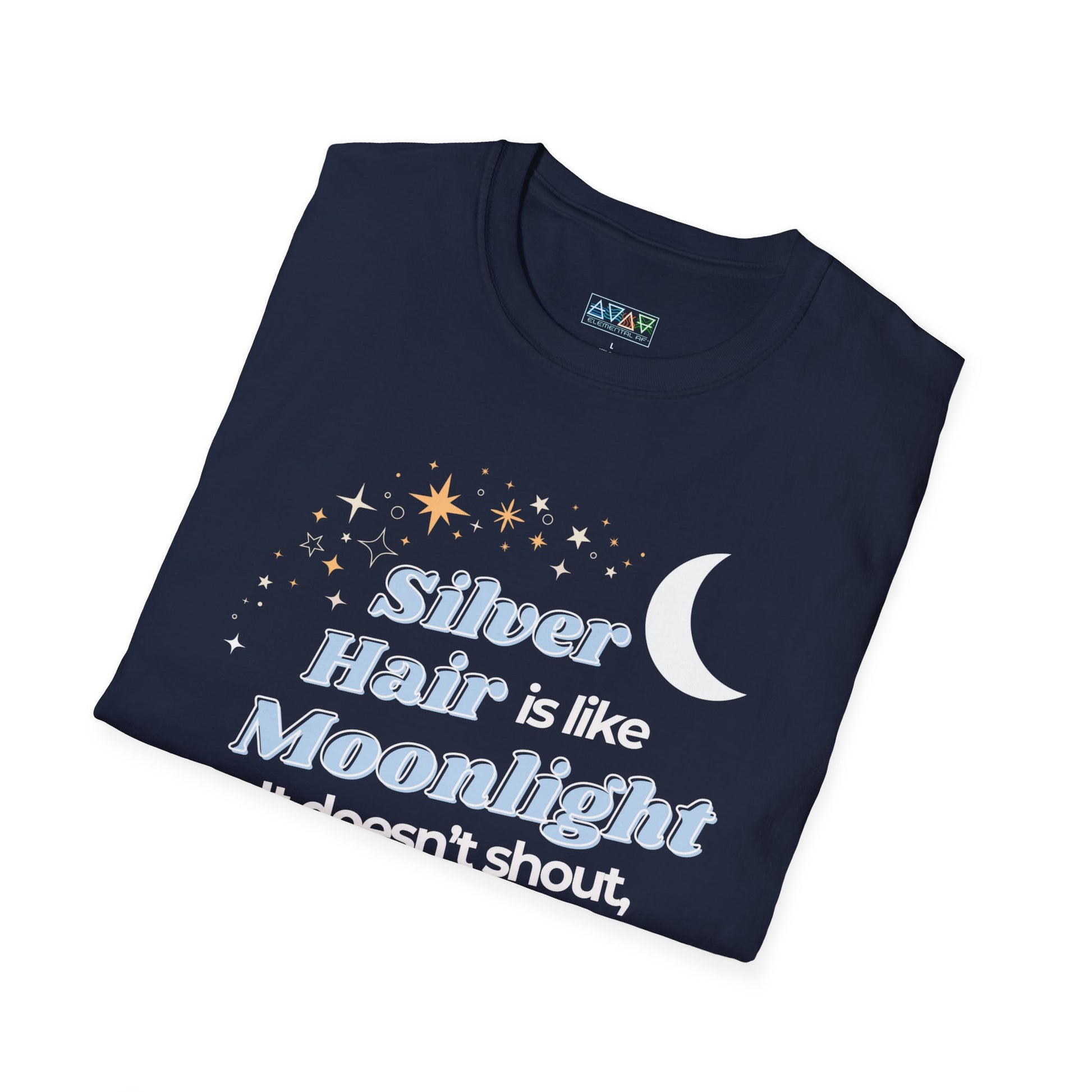 Silver Hair is like Moonlight T-Shirt  for Mid-Life, Seniors, Prematurely gray hair folks - Aging Gracefully