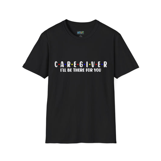 Caregiver T-Shirt - I'll Be There For You, Unisex Softstyle Tee, Gift for Nurses, Healthcare Worker Shirt, Support Tee, Thoughtful Present