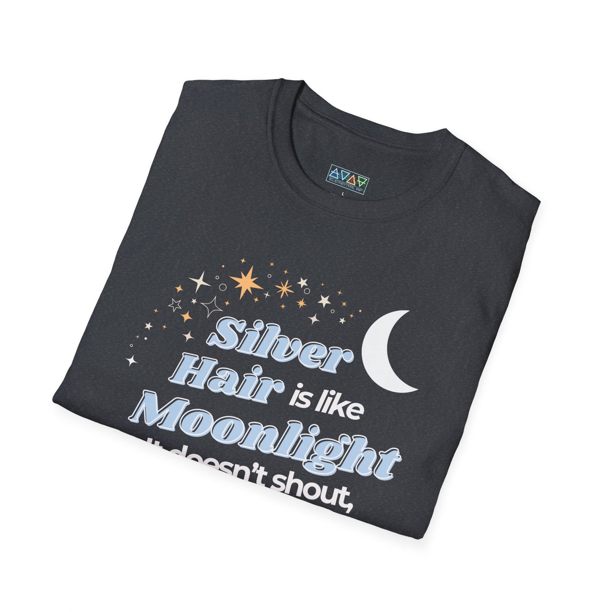 Silver Hair is like Moonlight T-Shirt  for Mid-Life, Seniors, Prematurely gray hair folks - Aging Gracefully
