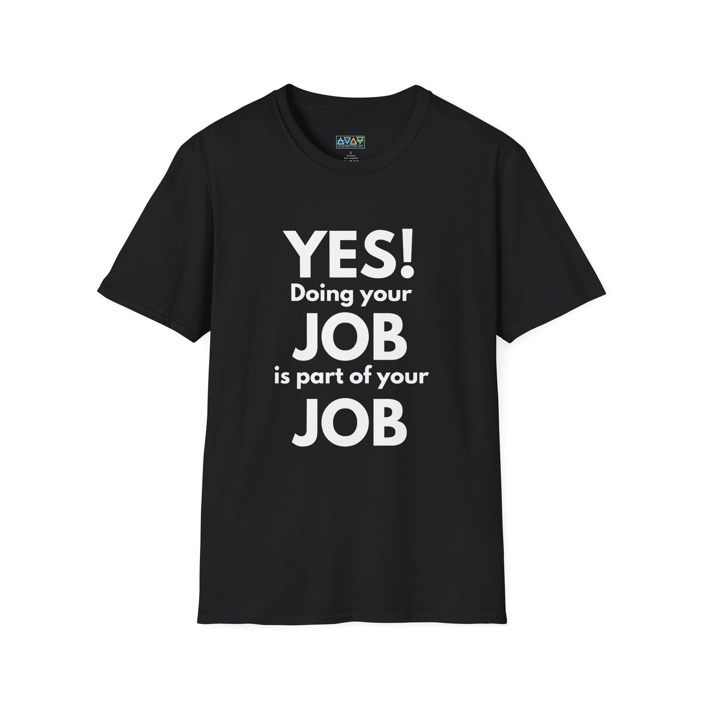 YES! Doing your JOB is part of your JOB - Unisex Softstyle T-Shirt, Work Encouragement Tee,